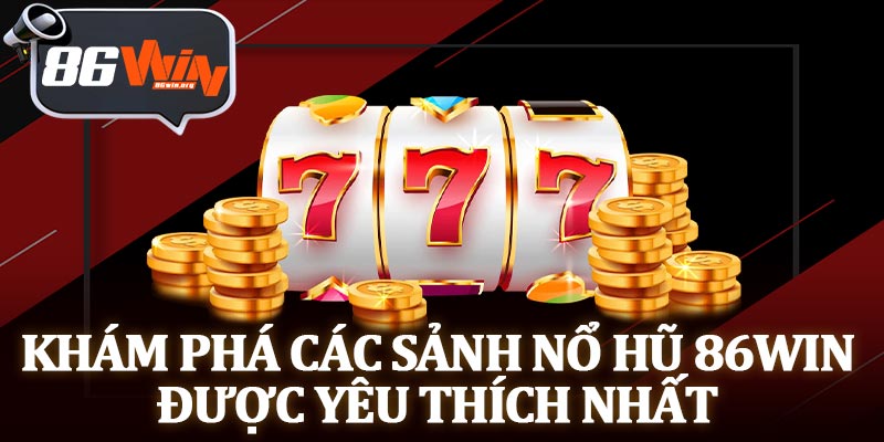 Khám Phá Các Sảnh Nổ Hũ 86Win Được Yêu Thích Nhất