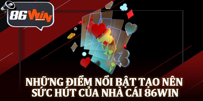 Những Điểm Nổi Bật Tạo Nên Sức Hút Của Nhà Cái 86Win