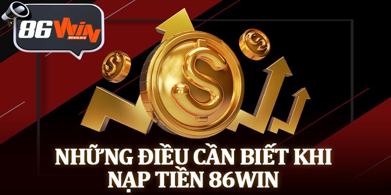 Những Điều Cần Biết Khi Nạp Tiền 86Win