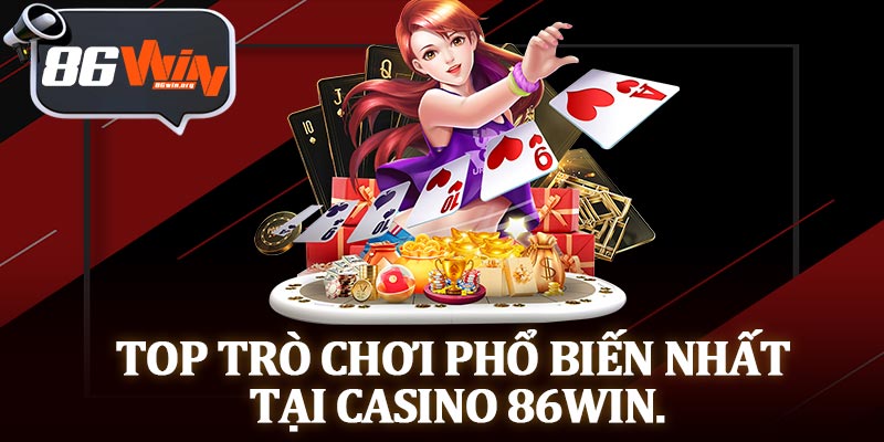 Top Trò Chơi Phổ Biến Nhất Tại Casino 86Win.