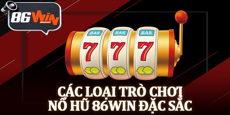 Các Loại Trò Chơi Nổ Hũ 86Win Đặc Sắc