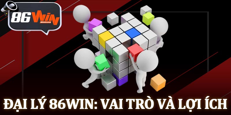 Đại lý 86Win: Vai trò và Lợi ích