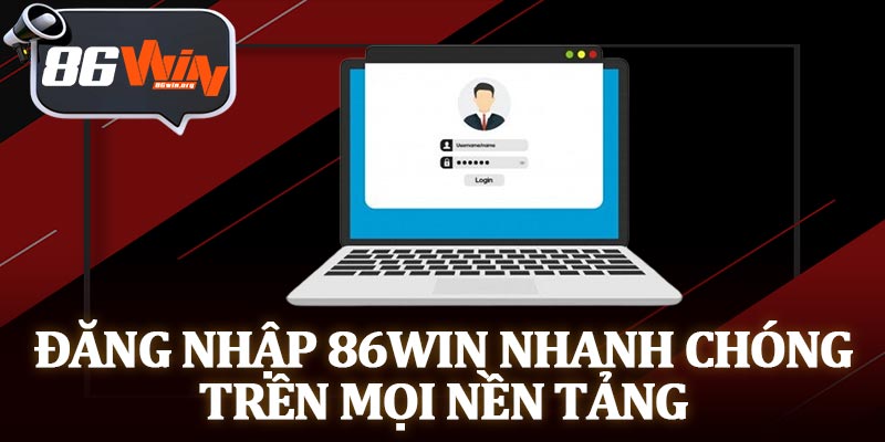 Đăng Nhập 86Win Nhanh Chóng Trên Mọi Nền Tảng