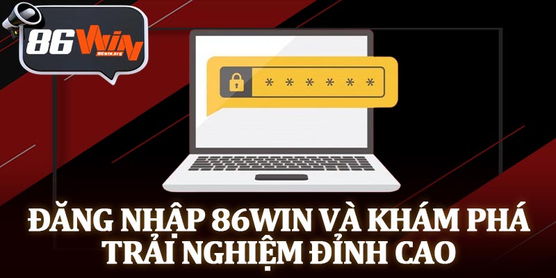 Đăng Nhập 86Win Và Khám Phá Trải Nghiệm Đỉnh Cao