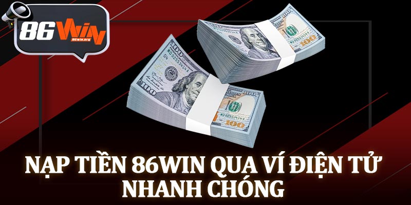 Nạp Tiền 86Win Qua Ví Điện Tử Nhanh Chóng
