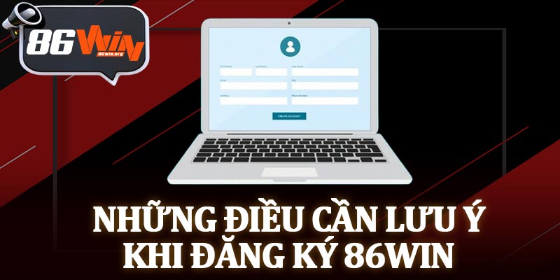 Những Điều Cần Lưu Ý Khi Đăng Ký 86Win