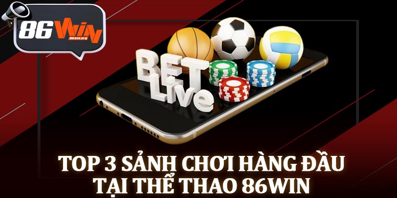 Top 3 Sảnh Chơi Hàng Đầu Tại Thể Thao 86Win