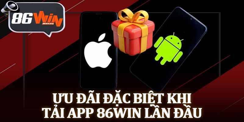 Ưu Đãi Đặc Biệt Khi Tải App 86Win Lần Đầu