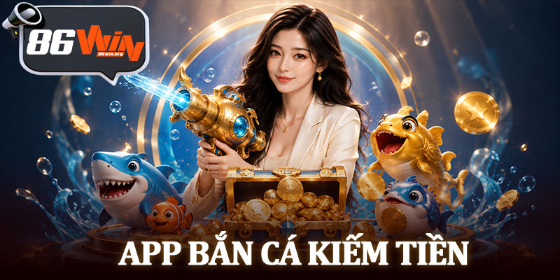 App Bắn Cá Kiếm Tiền